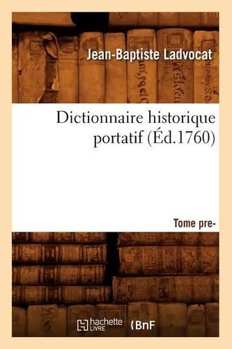 Dictionnaire Historique Portatif. Tome Premier (Éd.1760)