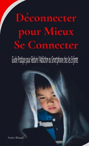 Déconnecter pour Mieux Se Connecter: Guide Pratique pour Réduire l'Addiction au Smartphone chez les Enfants