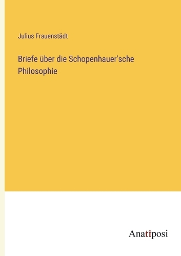 Briefe über die Schopenhauer'sche Philosophie