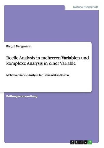 Reelle Analysis in mehreren Variablen und komplexe Analysis in einer Variable: Mehrdimesionale Analysis für Lehramtskandidaten(German)