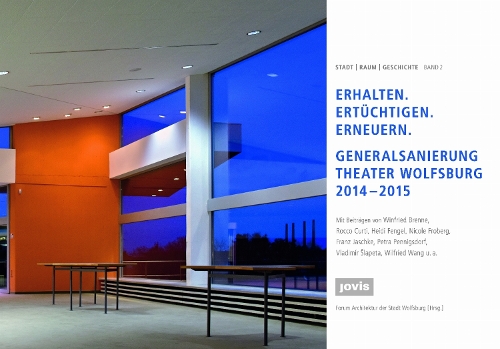 Erhalten – Ertüchtigen – Erneuern: Generalsanierung Theater Wolfsburg 2014–2015(2 Stadt | Raum | Geschichte)