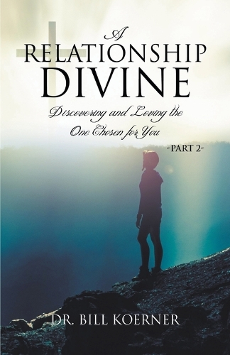Discovering and Loving the One Chosen for You: Part 2(2 A Relationship Divine)