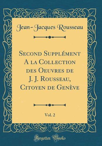 Second Supplément A la Collection des Oeuvres de J. J. Rousseau, Citoyen de Genève, Vol. 2 (Classic Reprint)