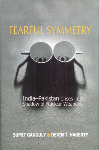 Fearful Symmetry: India-Pakistan Crises in the Shadow of Nuclear Weapons(Fearful Symmetry)