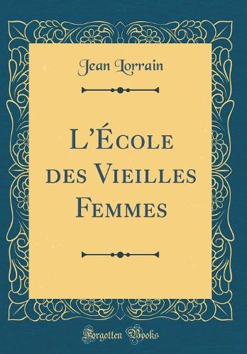 L'École des Vieilles Femmes (Classic Reprint)