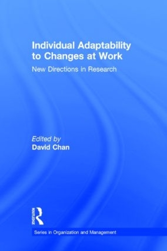 Individual Adaptability to Changes at Work: New Directions in Research(Organization and Management Series)