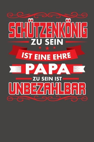 Schützenkönig Zu Sein Ist Eine Ehre - Papa Zu Sein Ist Unbezahlbar
