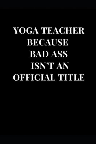 Yoga Teacher Because Bad Ass Isn't an Official Title