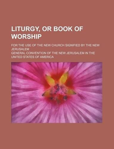 Liturgy, or Book of Worship; For the Use of the New Church Signified by the New Jerusalem: (English)