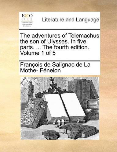 The Adventures of Telemachus the Son of Ulysses. in Five Parts. ... the Fourth Edition. Volume 1 of 5: (English)