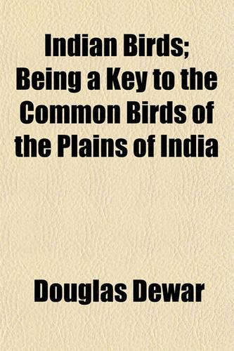 Indian Birds; Being a Key to the Common Birds of the Plains of India: (English)