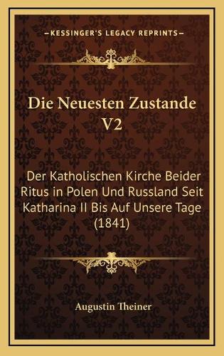 Die Neuesten Zustande V2: Der Katholischen Kirche Beider Ritus in Polen Und Russland Seit Katharina II Bis Auf Unsere Tage (1841)(German)
