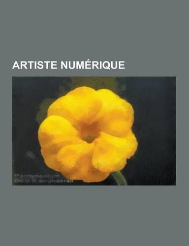 Artiste Numerique: Jerome Joy, Valery Grancher, Gregory Chatonsky, Jean-Claude Meynard, Jean-Robert Sedano Et Solveig de Ory, Maurice Ben(French)