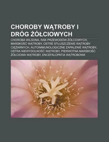 Choroby W Troby I Drog O Ciowych: Choroba Wilsona, Rak Przewodow O Ciowych, Marsko W Troby, Ostre St Uszczenie W Troby CI Arnych(Polish)
