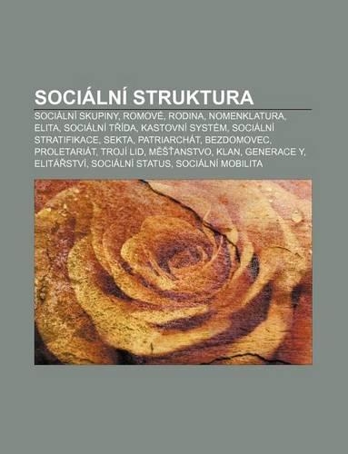 Socialni Struktura: Socialni Skupiny, Romove, Rodina, Nomenklatura, Elita, Socialni T Ida, Kastovni System, Socialni Stratifikace, Sekta(Czech)