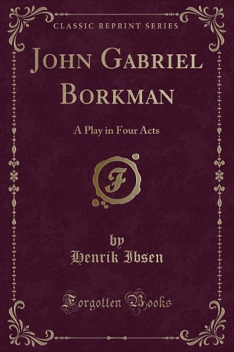 John Gabriel Borkman: A Play in Four Acts (Classic Reprint)(English)