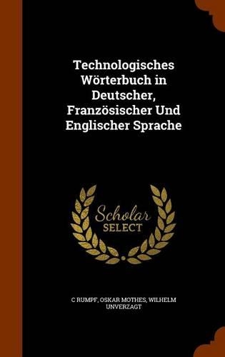 Technologisches Wörterbuch in Deutscher, Französischer Und Englischer Sprache