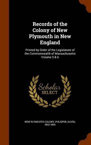 Records of the Colony of New Plymouth in New England: Printed by Order of the Legislature of the Commonwealth of Massachusetts Volume 5 & 6(English)