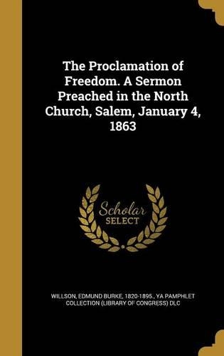 The Proclamation of Freedom. A Sermon Preached in the North Church, Salem, January 4, 1863