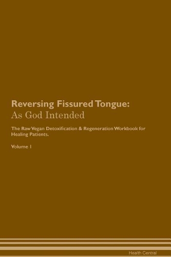 Reversing Fissured Tongue: As God Intended The Raw Vegan Plant-Based Detoxification & Regeneration Workbook for Healing Patients. Volume 1