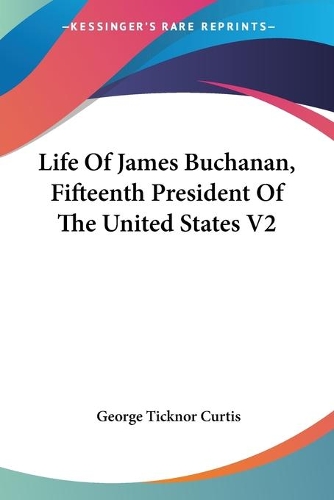 Life Of James Buchanan, Fifteenth President Of The United States V2