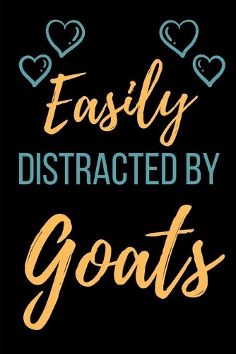 Easily Distracted By Goats: Funny Novelty Gift Goat Lover Journal- Small Lined Notebook/Diary 6" x 9" for Notes, To Do Lists and Creative Writing