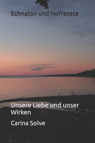 Echnaton und Nofretete: Unsere Liebe und unser Wirken