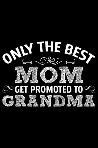 Only The Best Mom Get Promoted To Grandma: Grandparent's Day Journal Notebook Gifts, Funny Grandpa & Grandma Notebook Journal, Grandmother & Grandfather Journal, Grandparents Journal for Gran