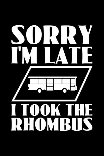 Sorry I'm Late I Took The Rhombus