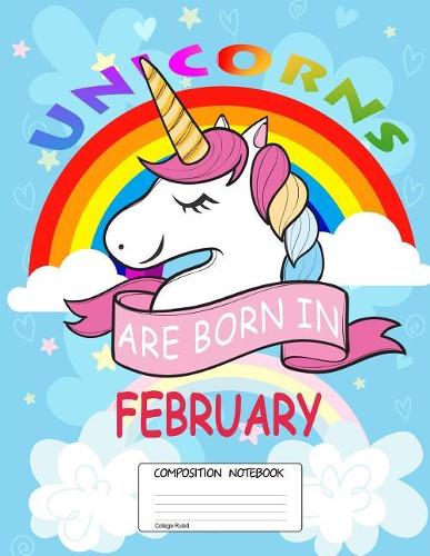 Unicorns Are Born in February: 100 Blank Lined Page Softcover Journal, College Ruled Composition Notebook, 8.5x11 Design Cover Note Book