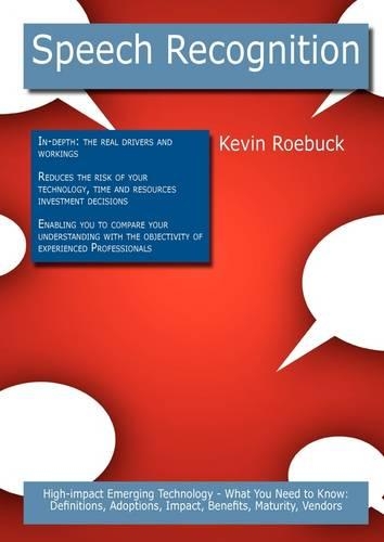 Speech Recognition: High-Impact Emerging Technology - What You Need to Know: Definitions, Adoptions, Impact, Benefits, Maturity, Vendors