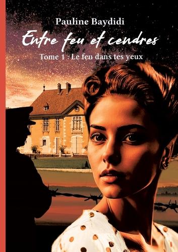 Entre feu et cendres: tome1 Le feu dans tes yeux