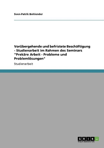 Vorübergehende und befristete Beschäftigung - Studienarbeit im Rahmen des Seminars "Prekäre Arbeit - Probleme und Problemlösungen": (German)