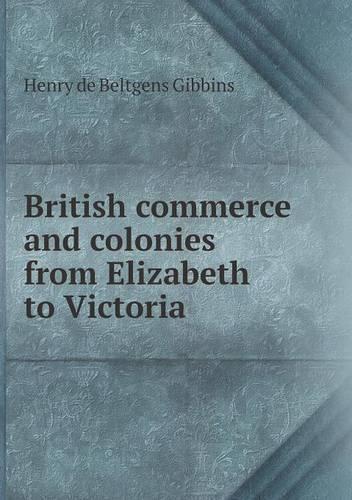 British Commerce and Colonies from Elizabeth to Victoria