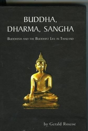 Buddha, Dharma, Sangha: Buddhism And The Buddhist Life In Thailand