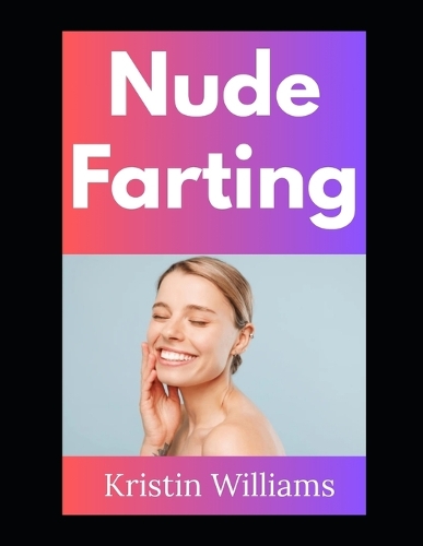 Nude Farting: Letting It Rip, Letting It Go, and Other Gas-Related Revelations From a Nudist's Life(40 The Naked Rebel)