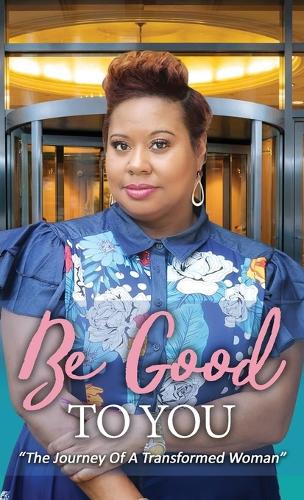 Be Good to You: "The Journey of a Transformed Woman"