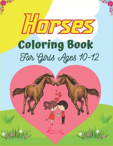 Horses Coloring Book For Girls Ages 10-12: The Ultimate Cute and Fun Horse and Pony Coloring Book For Girls and Boys (Amazing Children's gifts)