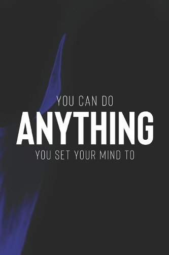 You Can Do Anything You Set Your Mind To: Daily Success, Motivation and Everyday Inspiration For Your Best Year Ever, 365 days to more Happiness Motivational Year Long Journal / Daily Notebo