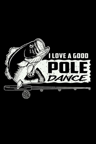 I Love A Good Pole Dance: 150 Page College-Ruled Notebook for Fishing enthusiasts, bait masters, and Ichthyologists