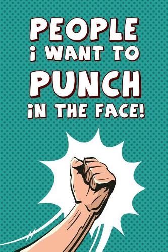 People I Want to Punch in the Face: Amazing Funny Gag Joke Gift, Diary, Notebook, Journal or Doodle Book for all ages 118 Blank Lined Pages 6 x 9 Compact Size