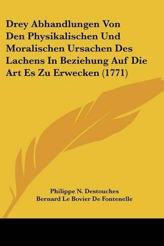 Drey Abhandlungen Von Den Physikalischen Und Moralischen Ursachen Des Lachens In Beziehung Auf Die Art Es Zu Erwecken (1771): (German)
