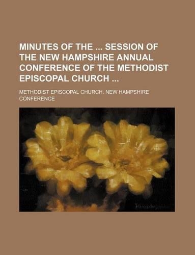 Minutes of the Session of the New Hampshire Annual Conference of the Methodist Episcopal Church
