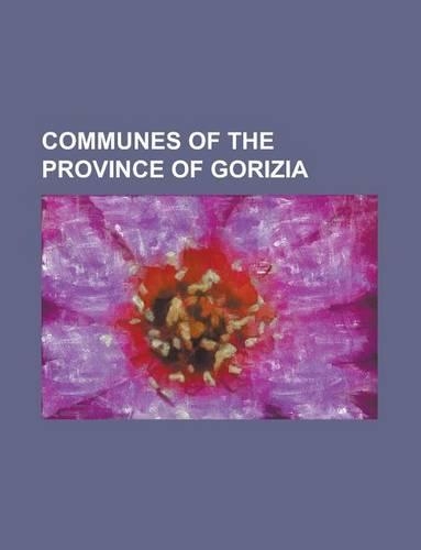 Communes of the Province of Gorizia: Gorizia, Doberd del Lago, Grado, Italy, Cormons, San Floriano del Collio, Fogliano Redipuglia(English)