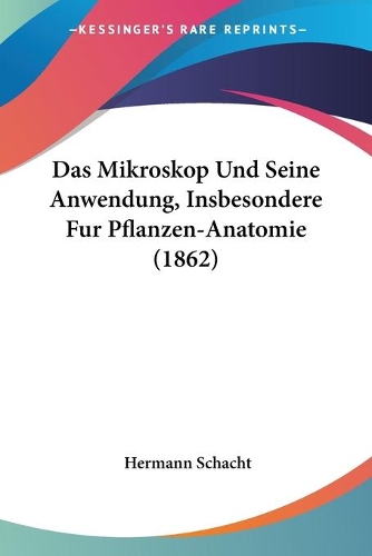 Das Mikroskop Und Seine Anwendung, Insbesondere Fur Pflanzen-Anatomie (1862)