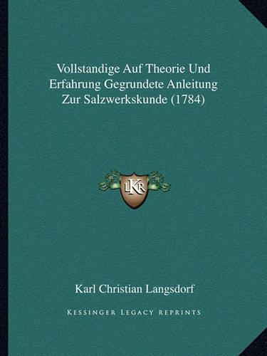 Vollstandige Auf Theorie Und Erfahrung Gegrundete Anleitung Zur Salzwerkskunde (1784)