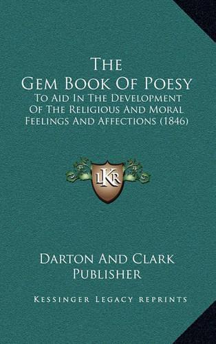 The Gem Book Of Poesy: To Aid In The Development Of The Religious And Moral Feelings And Affections (1846)(English)