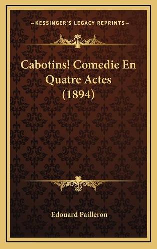 Cabotins! Comedie En Quatre Actes (1894)