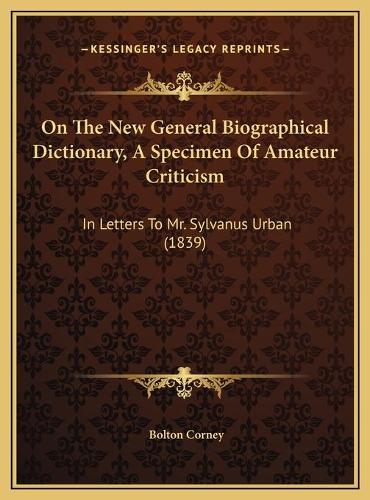 On The New General Biographical Dictionary, A Specimen Of Amateur Criticism: In Letters To Mr. Sylvanus Urban (1839)(English)