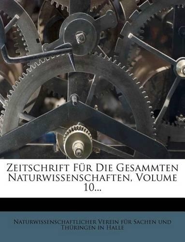 Zeitschrift Fur Die Gesammten Naturwissenschaften, Volume 10...